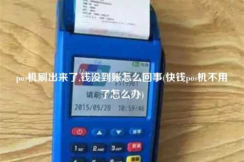 pos机刷出来了,钱没到账怎么回事(快钱pos机不用了怎么办)