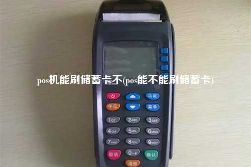 pos机能刷储蓄卡不(pos能不能刷储蓄卡)