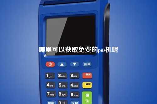 哪里可以获取免费的pos机呢