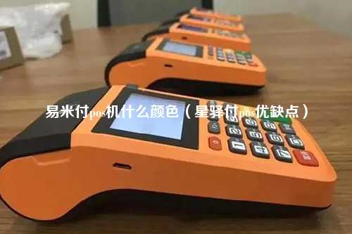 易米付pos机什么颜色（星驿付pos优缺点）