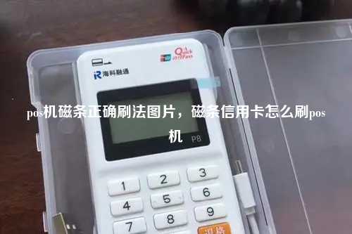 pos机磁条正确刷法图片，磁条信用卡怎么刷pos机