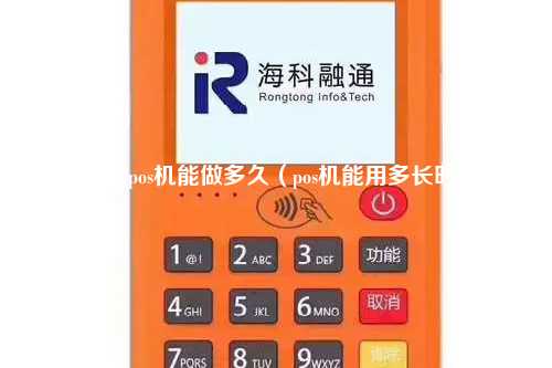 现在的pos机能做多久（pos机能用多长时间）