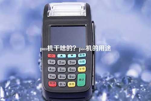 pos机干啥的？pos机的用途