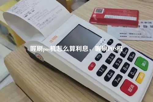 喔刷pos机怎么算利息，喔刷POS机