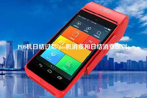 POS机日结过后(pos机消费和日结消费区别)