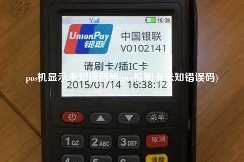 pos机显示未知返回码(pos机刷卡未知错误码)