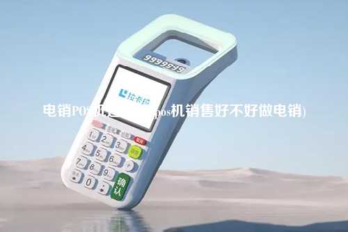 电销POS机违法吗(pos机销售好不好做电销)