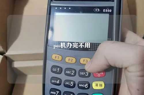 pos机办完不用
