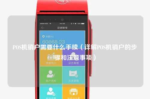 POS机销户需要什么手续（详解POS机销户的步骤和注意事项）