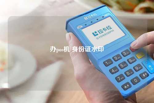 办pos机 身份证水印