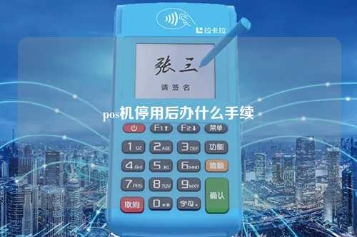 pos机停用后办什么手续