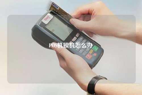 POS机锁机怎么办