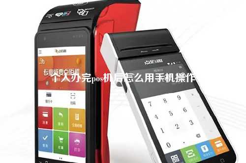 个人办完pos机后怎么用手机操作