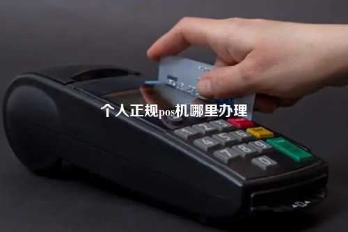 个人正规pos机哪里办理