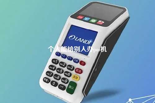 个人能给别人办pos机