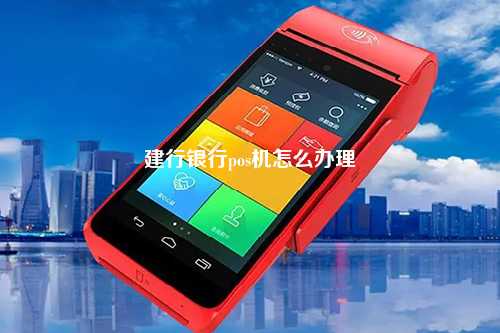 建行银行pos机怎么办理