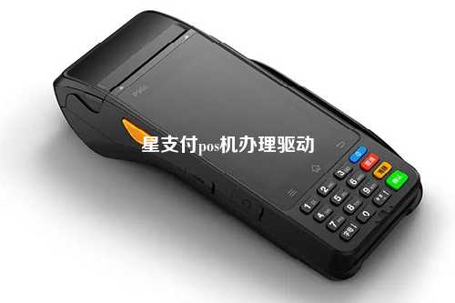 星支付pos机办理驱动
