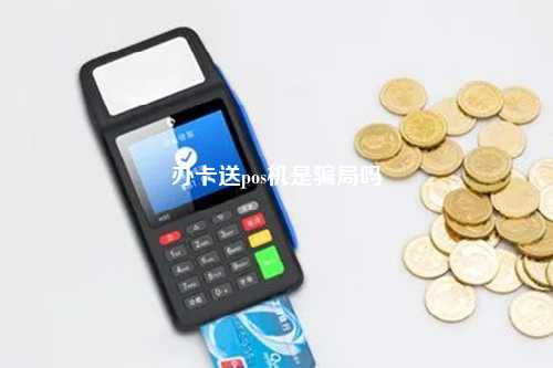 办卡送pos机是骗局吗