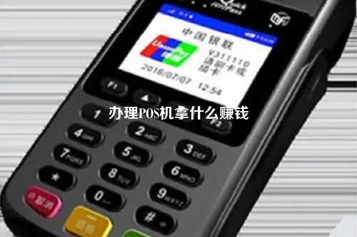 办理POS机拿什么赚钱