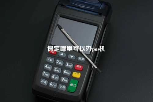 保定哪里可以办pos机