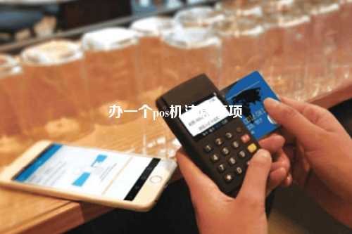 办一个pos机注意事项