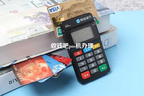 收钱吧pos机办理