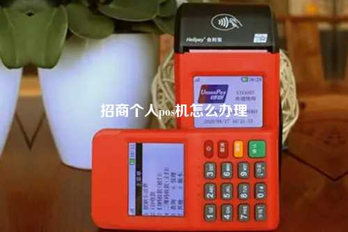 招商个人pos机怎么办理