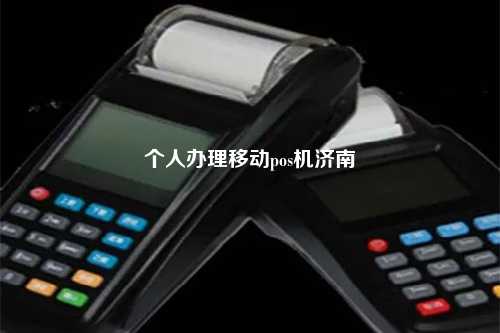 个人办理移动pos机济南