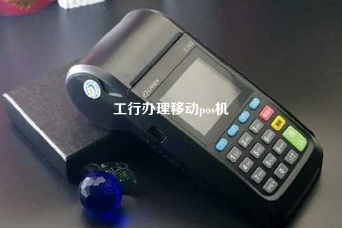 工行办理移动pos机