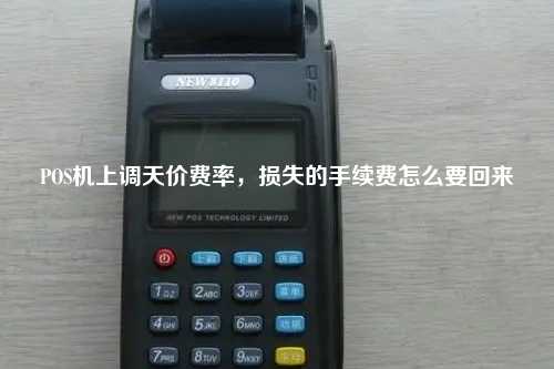 POS机上调天价费率，损失的手续费怎么要回来