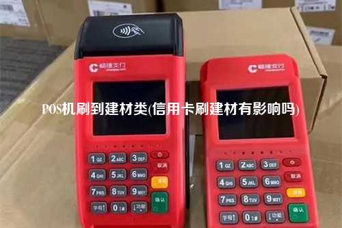POS机刷到建材类(信用卡刷建材有影响吗)