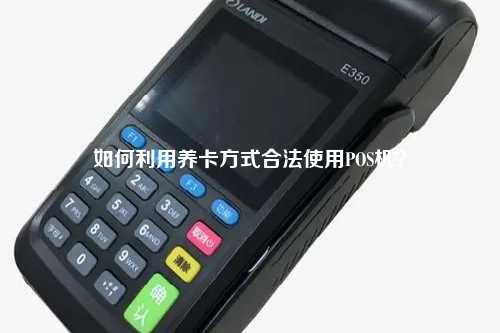 如何利用养卡方式合法使用POS机？