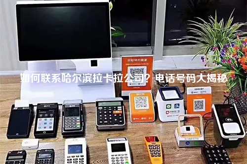 如何联系哈尔滨拉卡拉公司？电话号码大揭秘