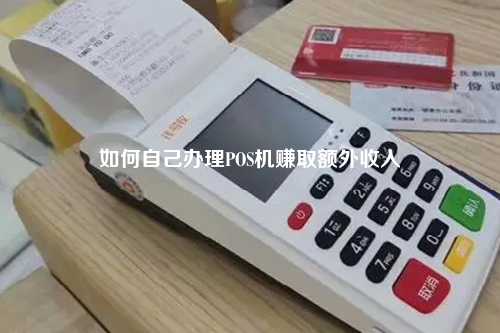 如何自己办理POS机赚取额外收入