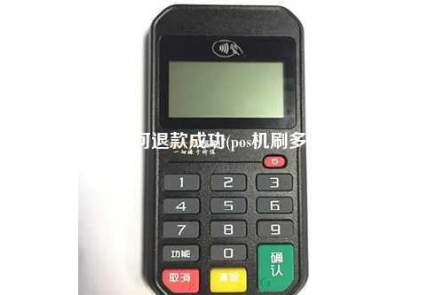 pos刷错了如何退款成功(pos机刷多了可以退吗)
