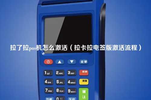 拉了拉pos机怎么激活（拉卡拉电签版激活流程）