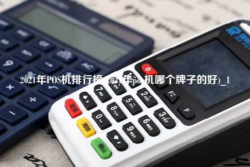 2021年POS机排行榜(2021年pos机哪个牌子的好)_1