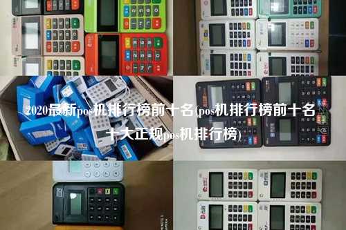 2020最新pos机排行榜前十名(pos机排行榜前十名 十大正规pos机排行榜)