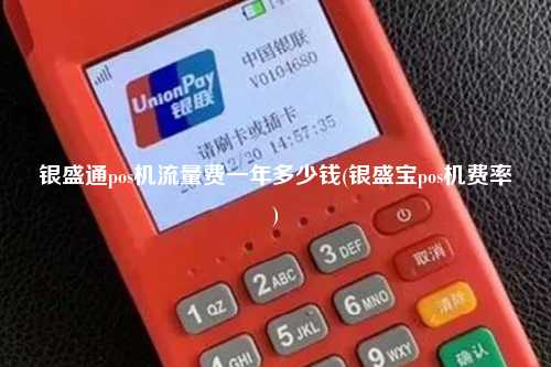 银盛通pos机流量费一年多少钱(银盛宝pos机费率)