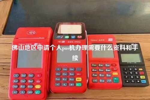 佛山地区申请个人pos机办理需要什么资料和手续