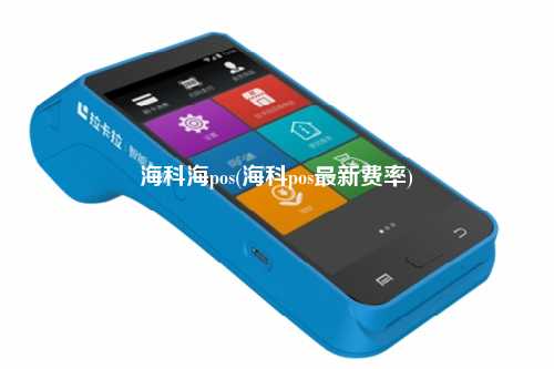 海科海pos(海科pos最新费率)