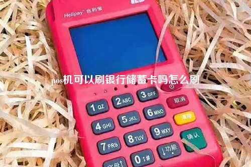 pos机可以刷银行储蓄卡吗怎么刷