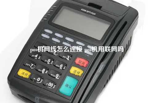 pos机网线怎么连接 pos机用联网吗