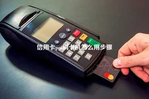信用卡pos刷卡机怎么用步骤