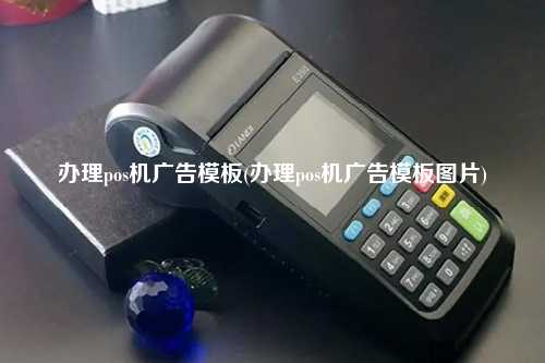 办理pos机广告模板(办理pos机广告模板图片)