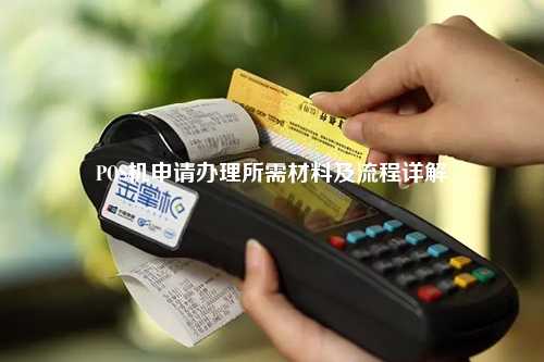 POS机申请办理所需材料及流程详解