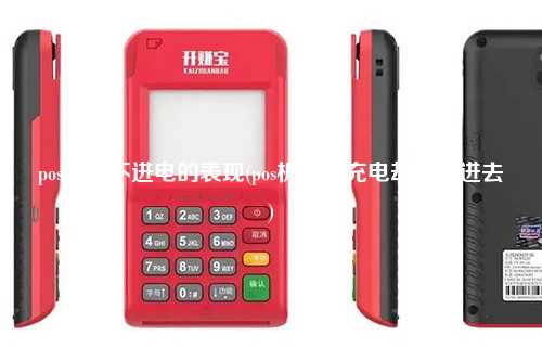 pos机充不进电的表现(pos机显示充电却没充进去)